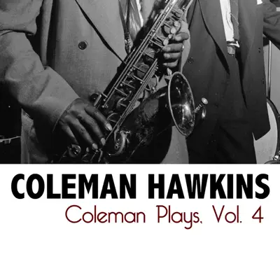 Coleman Plays, Vol. 4 - EP - Coleman Hawkins Coleman Plays, Vol. 4 - EP - Coleman Hawkins