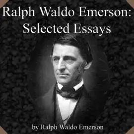 Ralph Waldo Emerson: Selected Essays (Unabridged)
