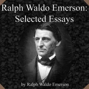 Ralph Waldo Emerson: Selected Essays (Unabridged)