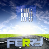 I Don't Wanna Let Go - Single - Ferry