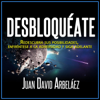 Desbloquéate - Juan David Arbeláez