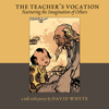 The Teacher's Vocation: Nurturing the Imagination of Others - David Whyte