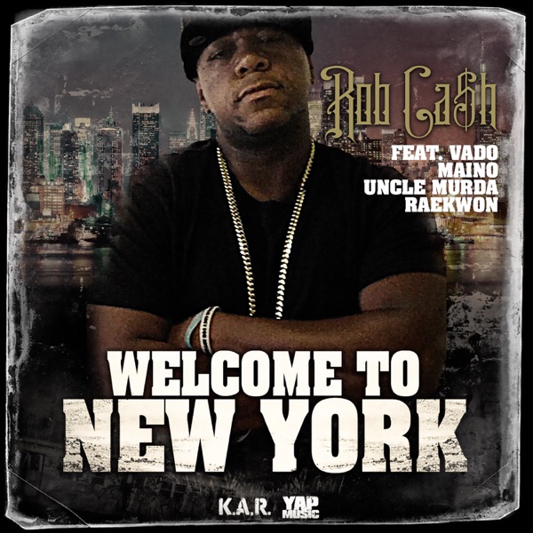 Welcome to New York (feat. Vado, Maino, Uncle Murda, Raekwon) - Single - Rob Cash