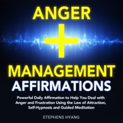 Anger Management Affirmations: Powerful Daily Affirmations to Help You Deal with Anger and Frustration Using the Law of Attraction, Self-Hypnosis and Guided Meditation (Unabridged) - Stephens Hyang