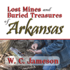 Lost Mines and Buried Treasures of Arkansas (Unabridged) - W. C. Jameson