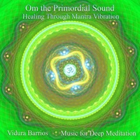 Om the Primordial Sound: Healing Through Mantra Vibration - Vidura Barrios & Music for Deep Meditation