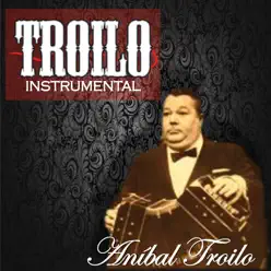 Troilo Instrumental (Instrumental) [feat. Orquesta De Anibal Troilo] - Aníbal Troilo