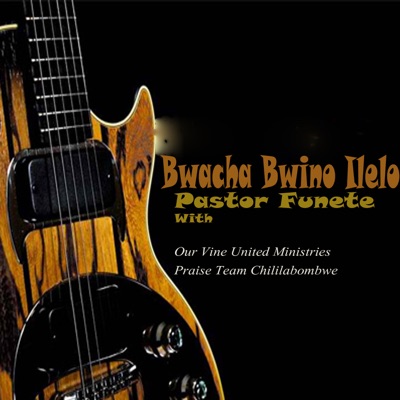 Song - Bwacha Bwino Ilelo, Pt. 1 - Pastor Funete With Our Vine United Ministries Praise Team Chililabombwe