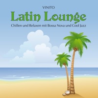 Latin Lounge (Chillen und Relaxen mit Bossa Nova und Cool Jazz) - Vinito