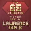 Top 65 Classics - The Very Best of Lawrence Welk - Lawrence Welk