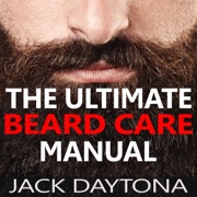 The Ultimate Beard Care Manual: Beard Styles and Grooming Essentials to Transform Ordinary Whiskers into Man-tastic Facial Hair Fashion (Unabridged) - Jack Daytona