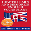 How to Learn and Memorize English Vocabulary Using a Memory Palace Specifically Designed for the English Language: Special Edition for ESL & EFL Teachers (Unabridged) - Anthony Metivier