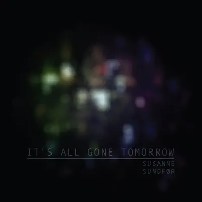 It's All Gone Tomorrow - Single - Susanne Sundfor It's All Gone Tomorrow - Single - Susanne Sundfor