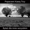 Byłaś dla Mnie Wszystkim - Poparzeni Kawą Trzy