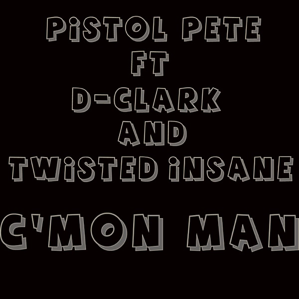 C'mon Man (feat. D-Clark & Twisted Insane) - Single - Pistol Pete