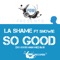 So Good (Main Mix) [feat. Snowie] - La Shame lyrics