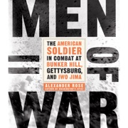 Men of War: The American Soldier in Combat at Bunker Hill, Gettysburg, and Iwo Jima (Unabridged) - Alexander Rose