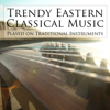 Trendy Eastern Classical Music Played on Traditional Instruments - Various Artists