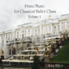 Piano Music for Classical Ballet Class, Vol. 1 - Nina Miller