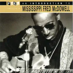 An Introduction to Mississippi Fred McDowell - Mississippi Fred McDowell