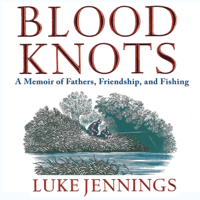 Blood Knots: A Memoir of Fathers, Friendship, and Fishing (Unabridged) - Luke Jennings Cover Art