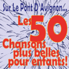 Sur le pont d'Avignon... Les 50 chansons plus belles pour enfants! - Various Artists