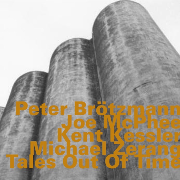 Tales out of Time (feat. Peter Brötzmann, Joe McPhee, Kent Kessler & Michael Zerang)
