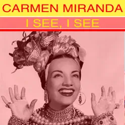 I See, I See - Carmen Miranda