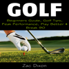 Golf: Beginners Guide, Golf Tips, Peak Performance, Play Better & Break 90 (Unabridged) - Zac Dixon