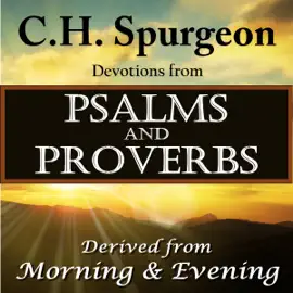 C.H. Spurgeon Devotions from Psalms and Proverbs: Derived from Morning and Evening (Unabridged)