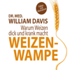 Weizenwampe: Warum Weizen dick und krank macht - William Davis