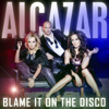 Blame It On the Disco - Alcazar