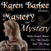 Mastery and Mystery Belly Dance Music Presented By: Karen Barbee