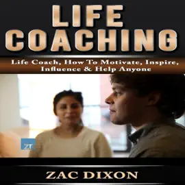 Life Coaching: Life Coach, How to Motivate, Inspire, Influence & Help Anyone (Unabridged)
