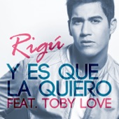 Rigu - Y Es Que La Quiero (feat. Toby Love)