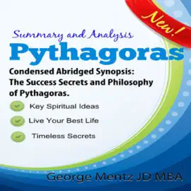 Summary and Analysis - Pythagoras - Condensed Abridged Synopsis: The Success Secrets and Philosophy of Pythagoras (Unabridged)