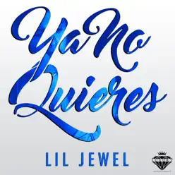 Ya No Quieres - Single - Lil Jewel Ya No Quieres - Single - Lil Jewel