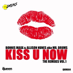 Kiss U Now (The Remixes, Vol. 1) [Bonnis Maxx & Allison Nunes aka Mr. Drums]
