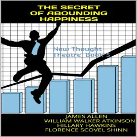 The Secret of Abounding Happiness: New Thought Theatre, Book 5 (Unabridged)