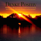 Denke Positiv - Beruhigende Meditationsmusik und Entspannungsmusik für Gesundheit, Wellness, Energie und Gelassenheit - Positives Denken
