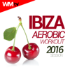 Ibiza Aerobic Workout Hits 2016 Session (60 Minutes Non-Stop Mixed Compilation for Fitness & Workout 135 Bpm / 32 Count) - Various Artists