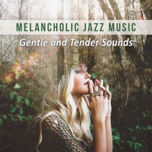 Melancholic Jazz Music: Gentle and Tender Sounds, Soothing Instrumental Background, Mood Music, Soft Jazz for Relaxation