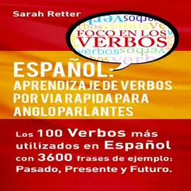 Español: Aprendizaje de Verbos por Via Rapida para Anglo Parlantes: Los 100 verbos mas usados en español con 3600 frases de ejemplo: Pasado. Presente. Futuro. (Unabridged)