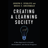 Creating a Learning Society: A New Approach to Growth, Development, and Social Progress (Unabridged) - Joseph E. Stiglitz