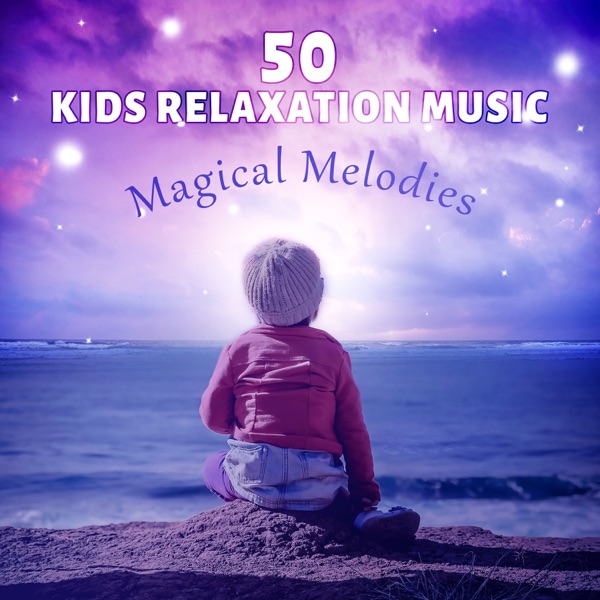 50 Kids Relaxation Music: Magical Melodies, Sweet Dreams, Baby Music for Decreasing Stress, Einstein Effect, Anxiety Relief, Stop Angry Thoughts, Birds Sounds to Improve Sleep