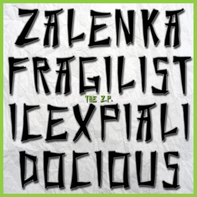 Zalenkafragilisticexpialidocious the Z.P.