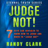 Judge Not!: 7 Keys God Revealed to Know How to Judge and When to "Judge Not": Eternal Truth Series, Book 2 (Unabridged) - Randy Clark