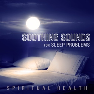 Soothing Sounds for Sleep Problems: Spiritual Health - Healing Songs for Reiki, Mindfulness Meditation and Natural Calm Music for Yoga Relaxation