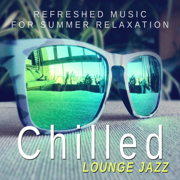 Chilled Lounge Jazz - Refreshed Music for Summer Relaxation, Cool Instrumental Songs, Relax in Free Time (Guitar, Sax, Piano, Trumpet, Violin)