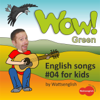 Wow! Green: English Songs for Kids, Vol. 4 - Wattsenglish
